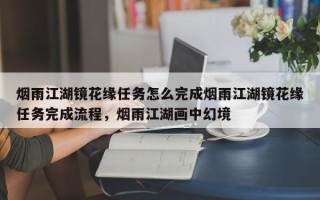 烟雨江湖镜花缘任务怎么完成烟雨江湖镜花缘任务完成流程，烟雨江湖画中幻境