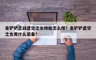 金铲铲之战虚空之女技能怎么样？金铲铲虚空之女用什么装备？