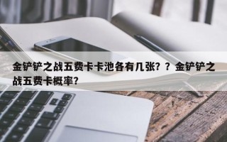 金铲铲之战五费卡卡池各有几张？？金铲铲之战五费卡概率？