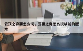 云顶之弈要怎么玩，云顶之弈怎么玩以前的版本