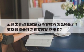 云顶之弈s9艾欧尼亚阵容推荐怎么搭配？？英雄联盟云顶之弈艾欧尼亚排名？