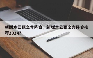 新版本云顶之弈阵容，新版本云顶之弈阵容推荐2024？