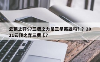 云顶之弈S7三费之力是三星英雄吗？？2021云顶之弈三费卡？
