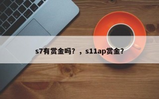 s7有赏金吗？，s11ap赏金？