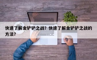 快速了解金铲铲之战？快速了解金铲铲之战的方法？