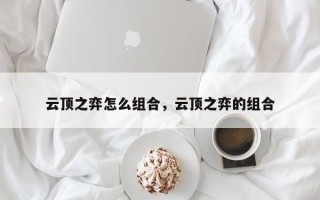 云顶之弈怎么组合，云顶之弈的组合