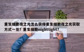 重生细胞夜之光怎么获得重生细胞夜之光获取方式一览？重生细胞nightlight？