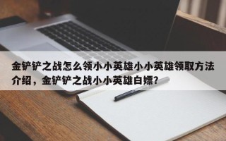 金铲铲之战怎么领小小英雄小小英雄领取方法介绍，金铲铲之战小小英雄白嫖？
