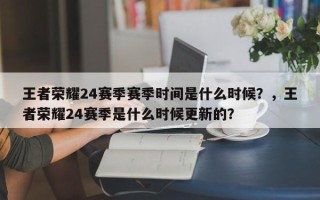 王者荣耀24赛季赛季时间是什么时候？，王者荣耀24赛季是什么时候更新的？