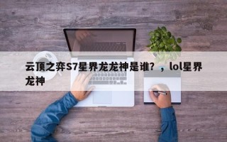 云顶之弈S7星界龙龙神是谁？，lol星界龙神