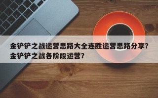 金铲铲之战运营思路大全连胜运营思路分享？金铲铲之战各阶段运营？