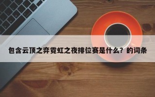 包含云顶之弈霓虹之夜排位赛是什么？的词条