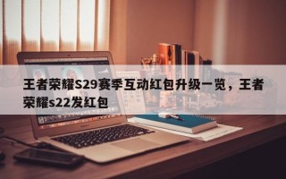 王者荣耀S29赛季互动红包升级一览，王者荣耀s22发红包