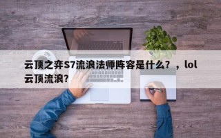 云顶之弈S7流浪法师阵容是什么？，lol云顶流浪？