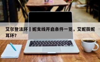 艾尔登法环菈妮支线开启条件一览，艾妮薇妮耳环？