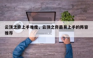 云顶之弈上手难度，云顶之弈最易上手的阵容推荐