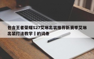 包含王者荣耀S27艾琳出装推荐新赛季艾琳出装打法教学​的词条