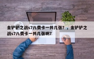 金铲铲之战s7八费卡一共几张？，金铲铲之战s7八费卡一共几张啊？