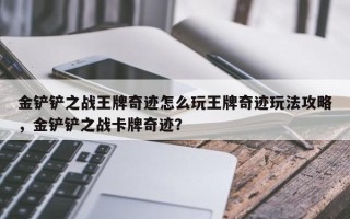 金铲铲之战王牌奇迹怎么玩王牌奇迹玩法攻略，金铲铲之战卡牌奇迹？