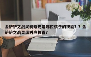 金铲铲之战灵鸦耀光是哪位棋子的技能？？金铲铲之战灵风对应位置？