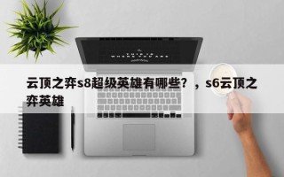 云顶之弈s8超级英雄有哪些？，s6云顶之弈英雄