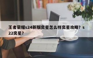王者荣耀s24新版奕星怎么样奕星攻略？s22奕星？