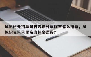 风帆纪元招募阿吉方法分享阿吉怎么招募，风帆纪元巴巴里海盗任务流程？