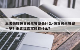 王者荣耀惊喜彩蛋答案是什么-惊喜彩蛋答案一览？王者惊喜宝箱有什么？