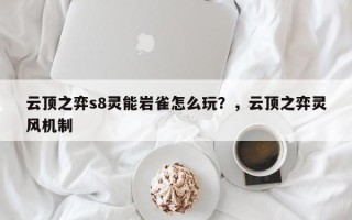 云顶之弈s8灵能岩雀怎么玩？，云顶之弈灵风机制