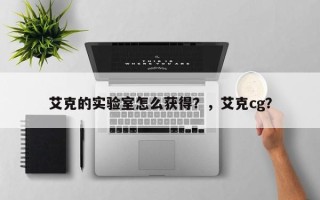 艾克的实验室怎么获得？，艾克cg？