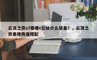 云顶之弈s7泰隆c位给什么装备？，云顶之弈泰隆阵容搭配