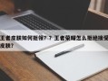 王者皮肤如何拒领？？王者荣耀怎么拒绝接受皮肤？