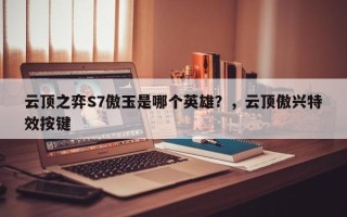 云顶之弈S7傲玉是哪个英雄？，云顶傲兴特效按键