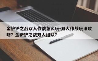 金铲铲之战双人作战怎么玩-双人作战玩法攻略？金铲铲之战双人组队？