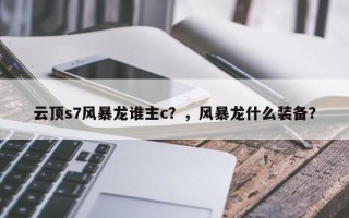 云顶s7风暴龙谁主c？，风暴龙什么装备？