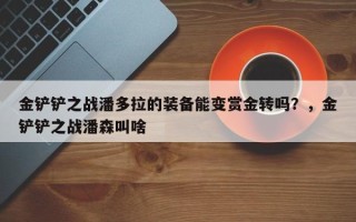 金铲铲之战潘多拉的装备能变赏金转吗？，金铲铲之战潘森叫啥