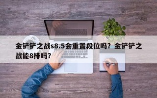 金铲铲之战s8.5会重置段位吗？金铲铲之战能8排吗？