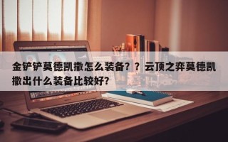 金铲铲莫德凯撒怎么装备？？云顶之弈莫德凯撒出什么装备比较好？