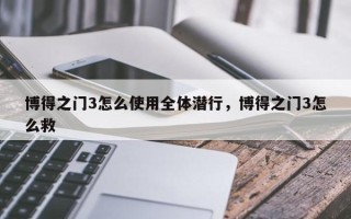 博得之门3怎么使用全体潜行，博得之门3怎么救