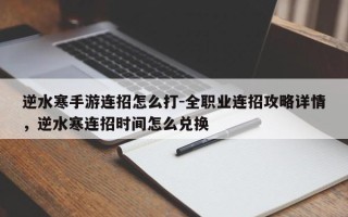 逆水寒手游连招怎么打-全职业连招攻略详情，逆水寒连招时间怎么兑换