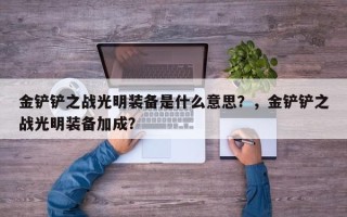 金铲铲之战光明装备是什么意思？，金铲铲之战光明装备加成？