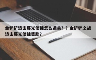 金铲铲追击暮光使徒怎么通关？？金铲铲之战追击暮光使徒奖励？