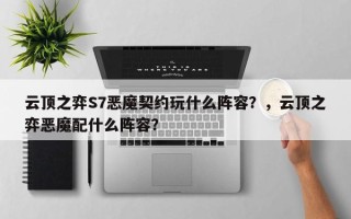 云顶之弈S7恶魔契约玩什么阵容？，云顶之弈恶魔配什么阵容？