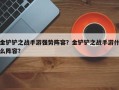 金铲铲之战手游强势阵容？金铲铲之战手游什么阵容？