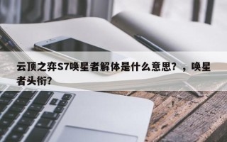云顶之弈S7唤星者解体是什么意思？，唤星者头衔？