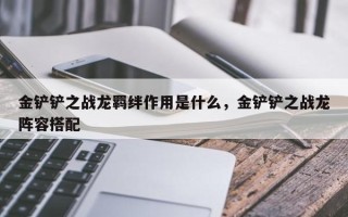 金铲铲之战龙羁绊作用是什么，金铲铲之战龙阵容搭配