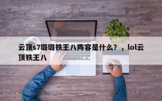 云顶s7璐璐铁王八阵容是什么？，lol云顶铁王八