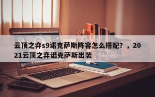 云顶之弈s9诺克萨斯阵容怎么搭配？，2021云顶之弈诺克萨斯出装