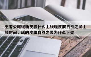 王者荣耀瑶新皮肤什么上线瑶皮肤自然之灵上线时间，瑶的皮肤自然之灵为什么下架