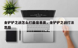 金铲铲之战怎么打最容易赢，金铲铲之战打法思路